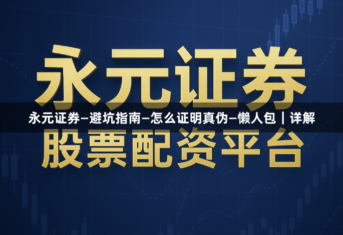 永元证券—避坑指南—怎么证明真伪—懒人包|详解