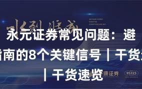 永元证券常见问题:避坑指南的8个关键信号|干货速览