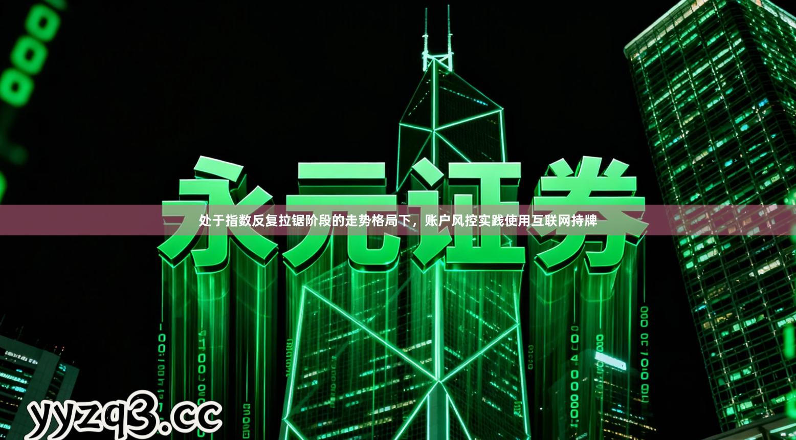 处于指数反复拉锯阶段的走势格局下，账户风控实践使用互联网持牌