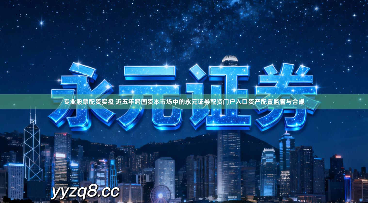 专业股票配资实盘 近五年跨国资本市场中的永元证券配资门户入口资产配置监管与合规